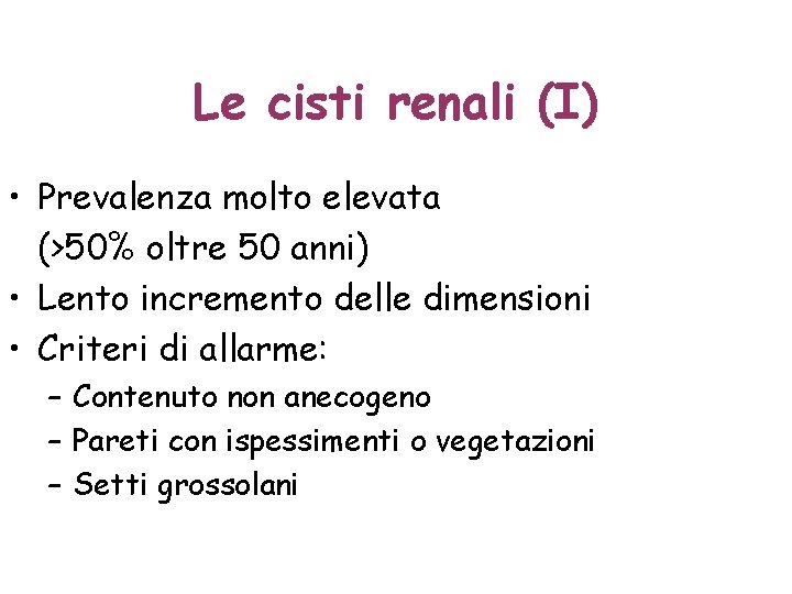 Le cisti renali (I) • Prevalenza molto elevata (>50% oltre 50 anni) • Lento