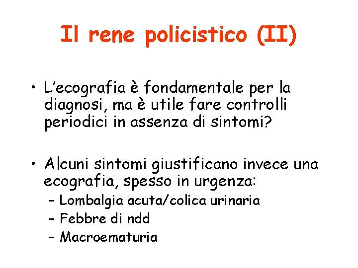 Il rene policistico (II) • L’ecografia è fondamentale per la diagnosi, ma è utile