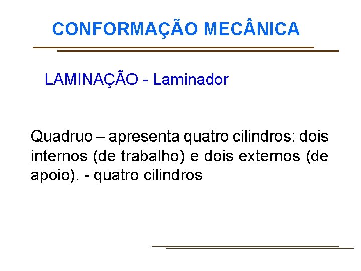 CONFORMAÇÃO MEC NICA LAMINAÇÃO - Laminador Quadruo – apresenta quatro cilindros: dois internos (de