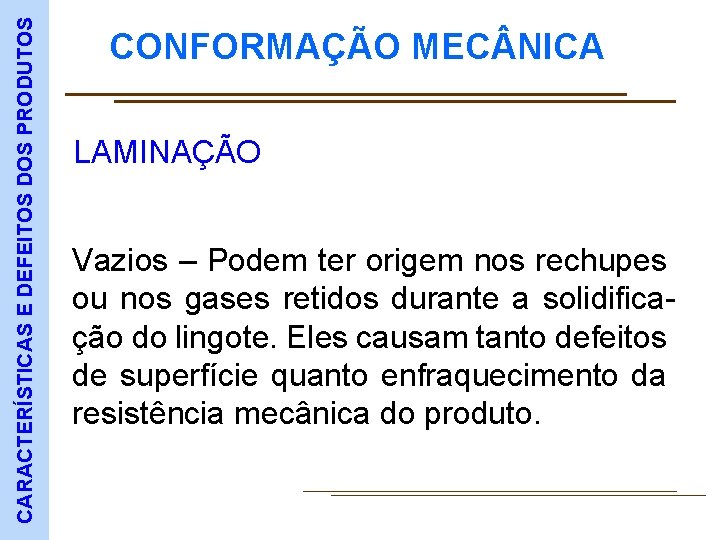 CARACTERÍSTICAS E DEFEITOS DOS PRODUTOS CONFORMAÇÃO MEC NICA LAMINAÇÃO Vazios – Podem ter origem