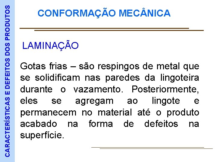 CARACTERÍSTICAS E DEFEITOS DOS PRODUTOS CONFORMAÇÃO MEC NICA LAMINAÇÃO Gotas frias – são respingos