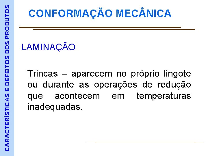 CARACTERÍSTICAS E DEFEITOS DOS PRODUTOS CONFORMAÇÃO MEC NICA LAMINAÇÃO Trincas – aparecem no próprio