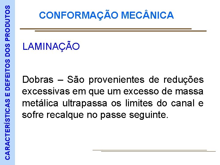 CARACTERÍSTICAS E DEFEITOS DOS PRODUTOS CONFORMAÇÃO MEC NICA LAMINAÇÃO Dobras – São provenientes de