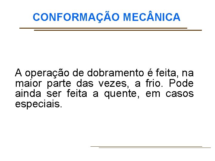 CONFORMAÇÃO MEC NICA A operação de dobramento é feita, na maior parte das vezes,