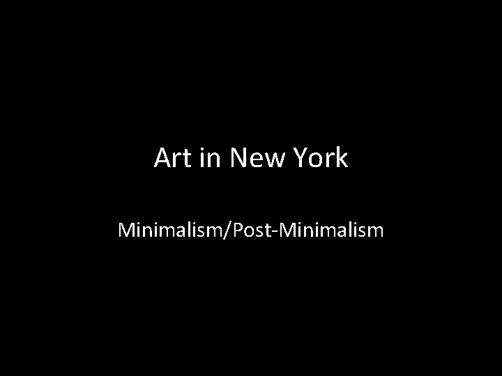 Art in New York Minimalism/Post-Minimalism 