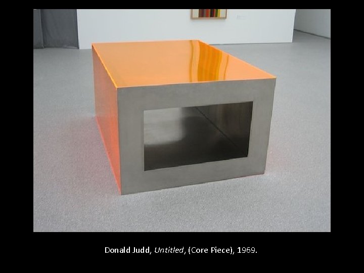 Donald Judd, Untitled, (Core Piece), 1969. 