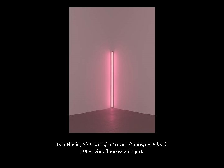 Dan Flavin, Pink out of a Corner (to Jasper Johns), 1963, pink fluorescent light.