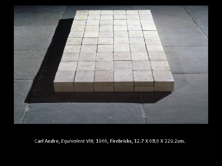 Carl Andre, Equivalent VIII, 1966, Firebricks, 12. 7 X 68. 6 X 229. 2