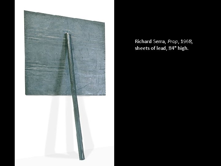 Richard Serra, Prop, 1968, sheets of lead, 84" high. 