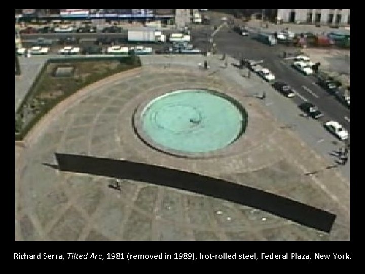 Richard Serra, Tilted Arc, 1981 (removed in 1989), hot-rolled steel, Federal Plaza, New York.