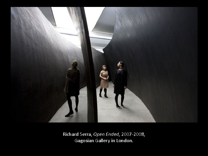 Richard Serra, Open Ended, 2007 -2008, Gagosian Gallery in London. 