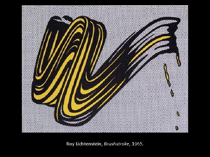 Roy Lichtenstein, Brushstroke, 1965. 