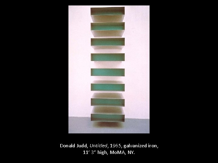 Donald Judd, Untitled, 1965, galvanized iron, 11’ 3” high, Mo. MA, NY. 