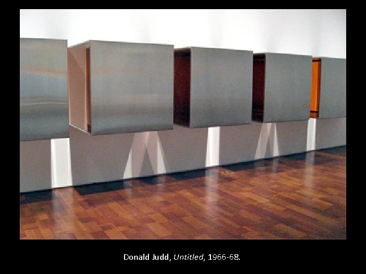 Donald Judd, Untitled, 1966 -68. 