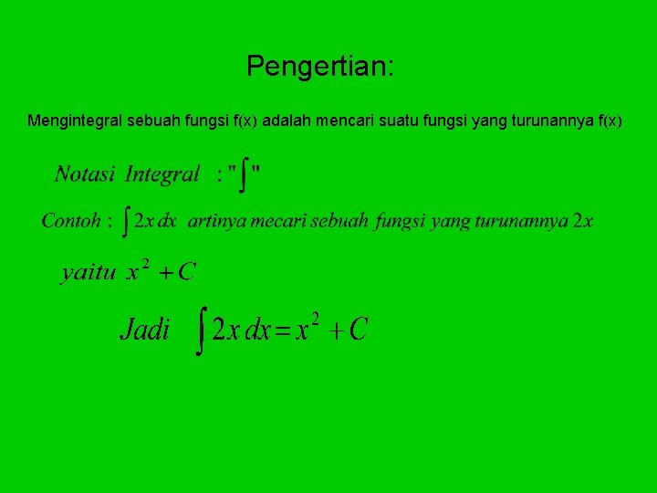 Pengertian: Mengintegral sebuah fungsi f(x) adalah mencari suatu fungsi yang turunannya f(x) 