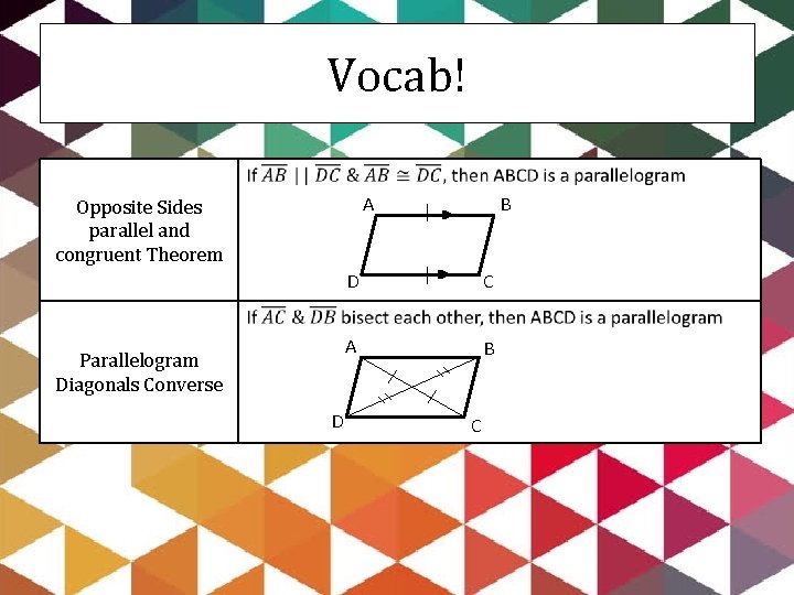 Vocab! A Opposite Sides parallel and congruent Theorem Parallelogram Diagonals Converse D B D