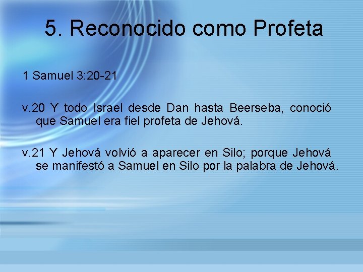 5. Reconocido como Profeta 1 Samuel 3: 20 -21 v. 20 Y todo Israel