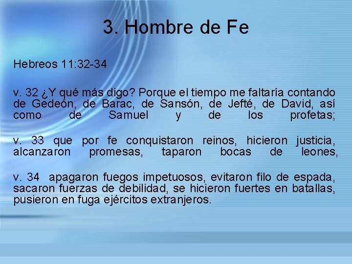 3. Hombre de Fe Hebreos 11: 32 -34 v. 32 ¿Y qué más digo?