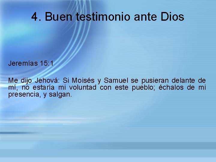 4. Buen testimonio ante Dios Jeremías 15: 1 Me dijo Jehová: Si Moisés y