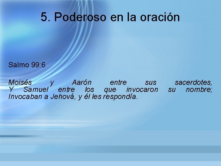 5. Poderoso en la oración Salmo 99: 6 Moisés y Aarón entre sus Y