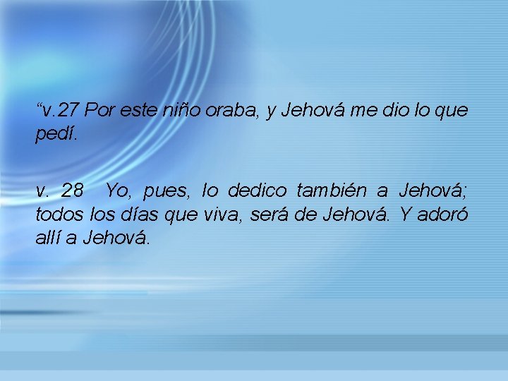 “v. 27 Por este niño oraba, y Jehová me dio lo que pedí. v.