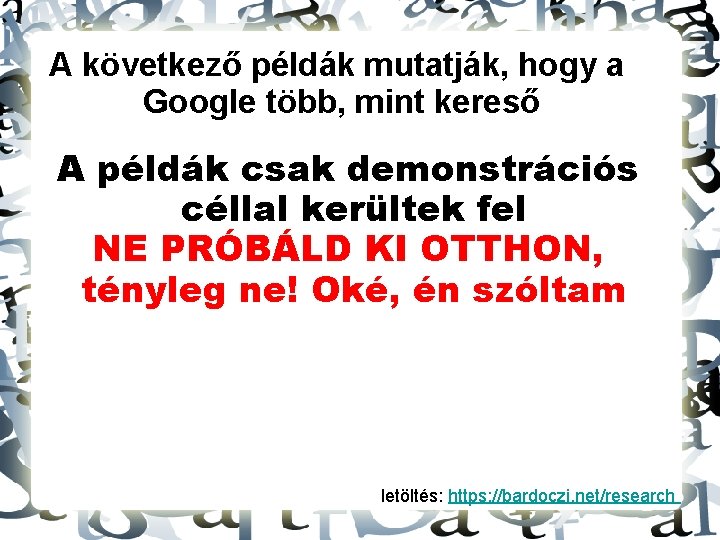 A következő példák mutatják, hogy a Google több, mint kereső A példák csak demonstrációs