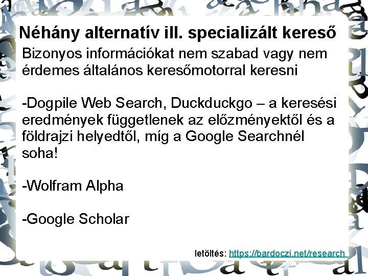 Néhány alternatív ill. specializált kereső Bizonyos információkat nem szabad vagy nem érdemes általános keresőmotorral