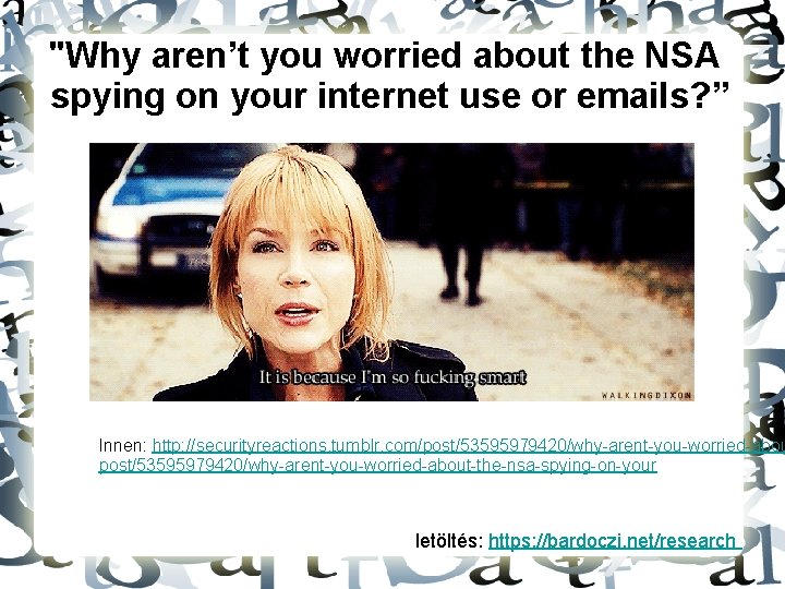 "Why aren’t you worried about the NSA spying on your internet use or emails?