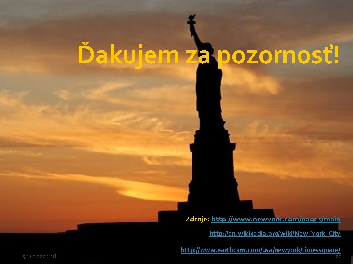 Ďakujem za pozornosť! Zdroje: http: //www. newyork. com/pages/main http: //en. wikipedia. org/wiki/New_York_City 5. 11.