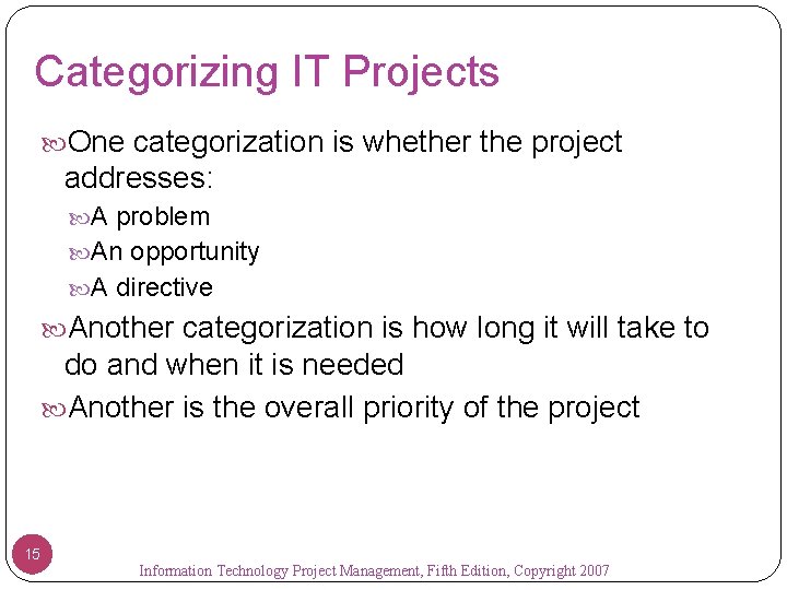 Categorizing IT Projects One categorization is whether the project addresses: A problem An opportunity