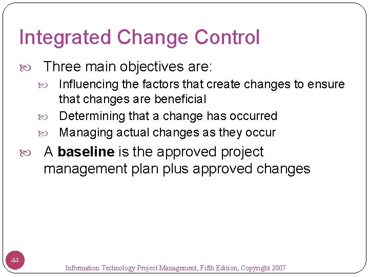Integrated Change Control Three main objectives are: Influencing the factors that create changes to
