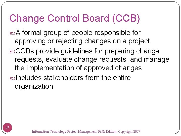 Change Control Board (CCB) A formal group of people responsible for approving or rejecting