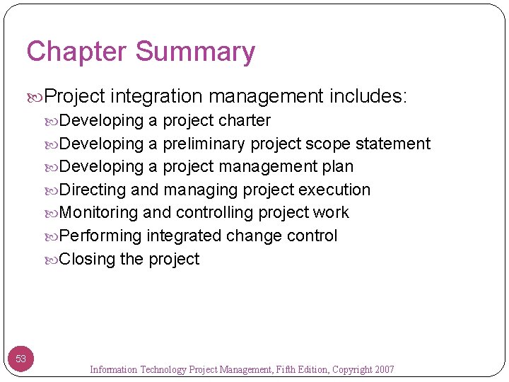 Chapter Summary Project integration management includes: Developing a project charter Developing a preliminary project