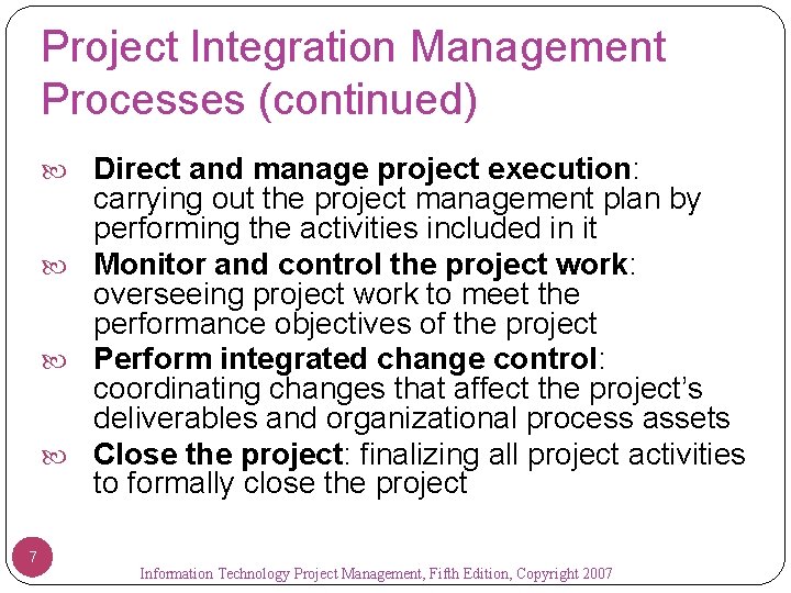 Project Integration Management Processes (continued) Direct and manage project execution: carrying out the project