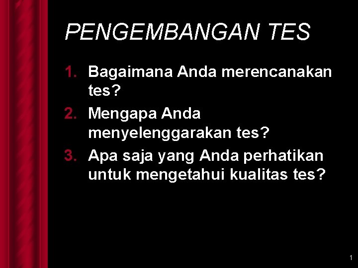 PENGEMBANGAN TES 1. Bagaimana Anda merencanakan tes? 2. Mengapa Anda menyelenggarakan tes? 3. Apa
