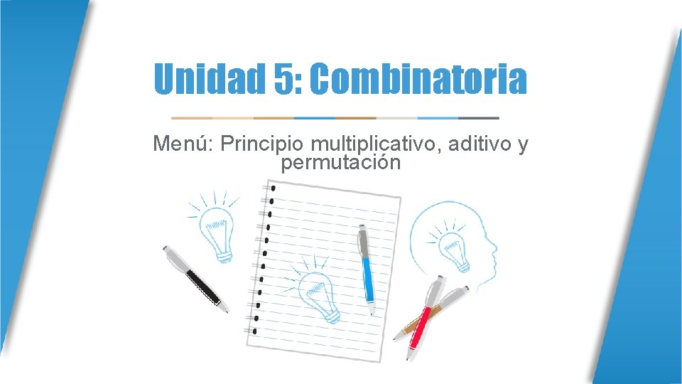 Unidad 5: Combinatoria Menú: Principio multiplicativo, aditivo y permutación 