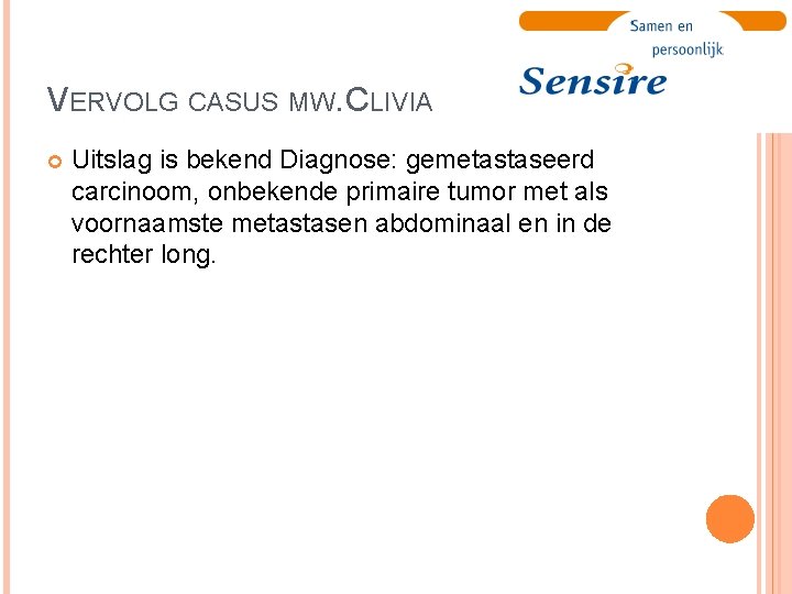 VERVOLG CASUS MW. CLIVIA Uitslag is bekend Diagnose: gemetastaseerd carcinoom, onbekende primaire tumor met