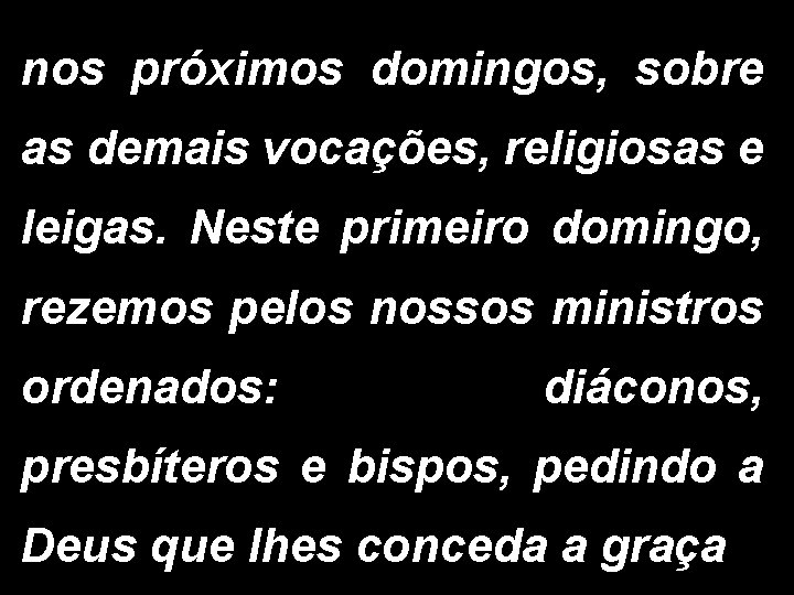 nos próximos domingos, sobre as demais vocações, religiosas e leigas. Neste primeiro domingo, rezemos