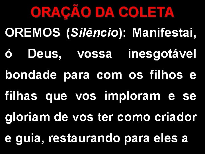 ORAÇÃO DA COLETA OREMOS (Silêncio): Manifestai, ó Deus, vossa inesgotável bondade para com os