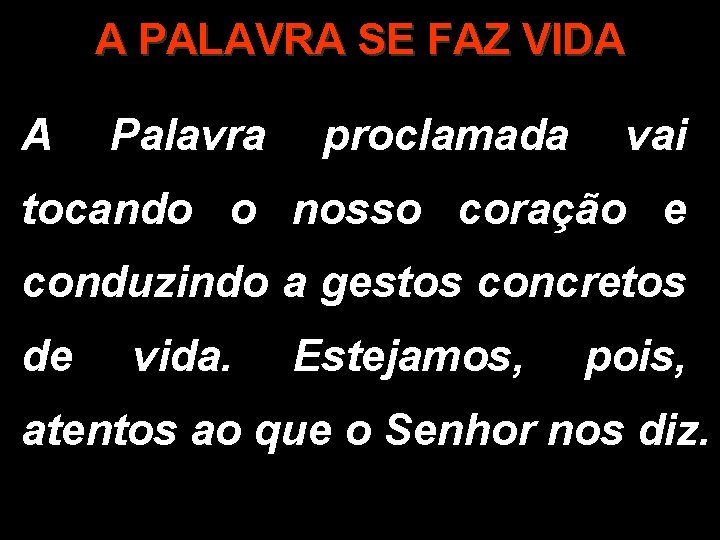 A PALAVRA SE FAZ VIDA A Palavra proclamada vai tocando o nosso coração e