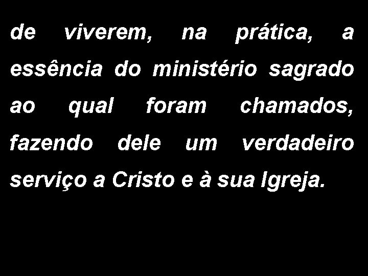 de viverem, na prática, a essência do ministério sagrado ao qual foram chamados, fazendo