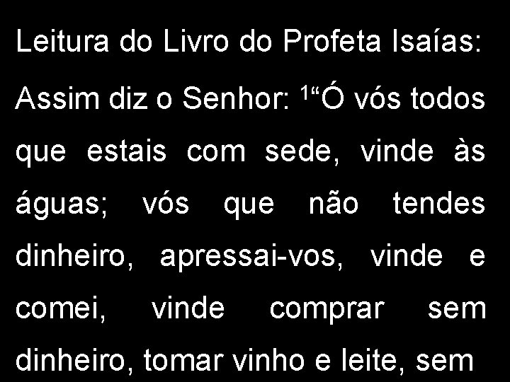 Leitura do Livro do Profeta Isaías: Assim diz o Senhor: 1“Ó vós todos que