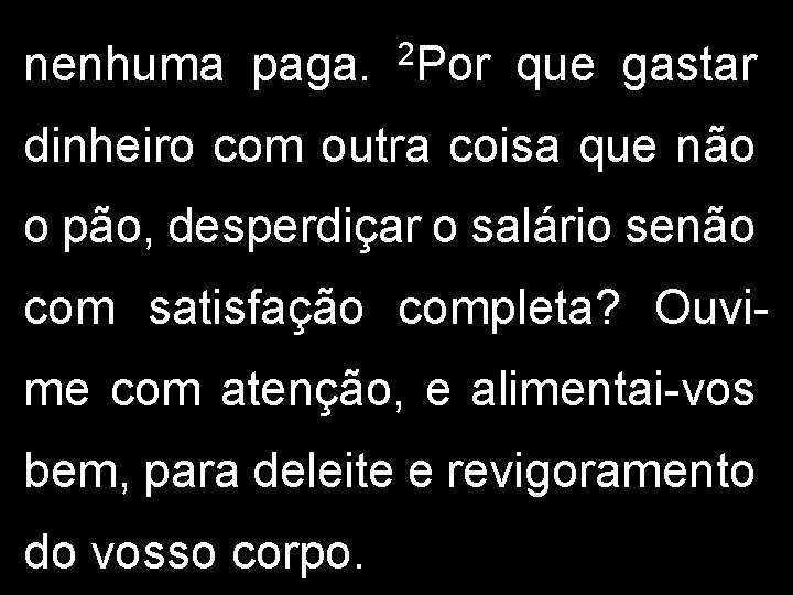 nenhuma paga. 2 Por que gastar dinheiro com outra coisa que não o pão,