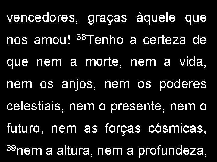 vencedores, graças àquele que nos amou! 38 Tenho a certeza de que nem a