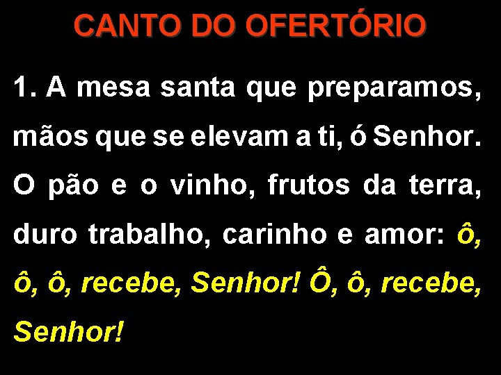 CANTO DO OFERTÓRIO 1. A mesa santa que preparamos, mãos que se elevam a