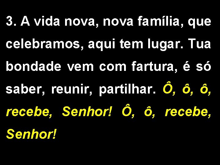 3. A vida nova, nova família, que celebramos, aqui tem lugar. Tua bondade vem