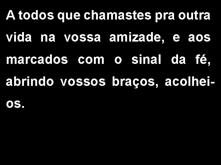 A todos que chamastes pra outra vida na vossa amizade, e aos marcados com