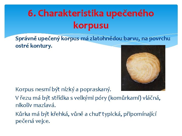 6. Charakteristika upečeného korpusu Správně upečený korpus má zlatohnědou barvu, na povrchu ostré kontury.