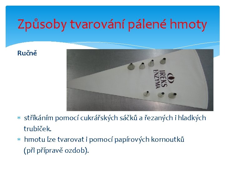 Způsoby tvarování pálené hmoty Ručně stříkáním pomocí cukrářských sáčků a řezaných i hladkých trubiček.