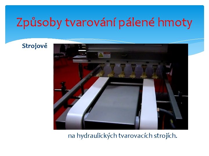 Způsoby tvarování pálené hmoty Strojově na hydraulických tvarovacích strojích. 